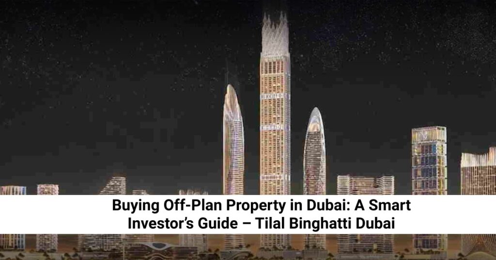 Buying Off-Plan in Dubai: Tilal Binghatti Guide future